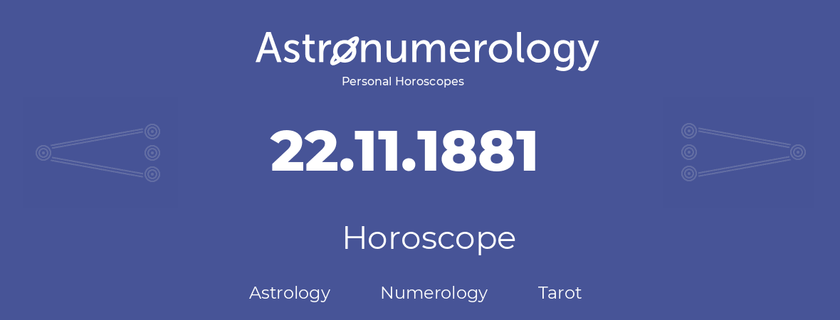 Horoscope for birthday (born day): 22.11.1881 (November 22, 1881)