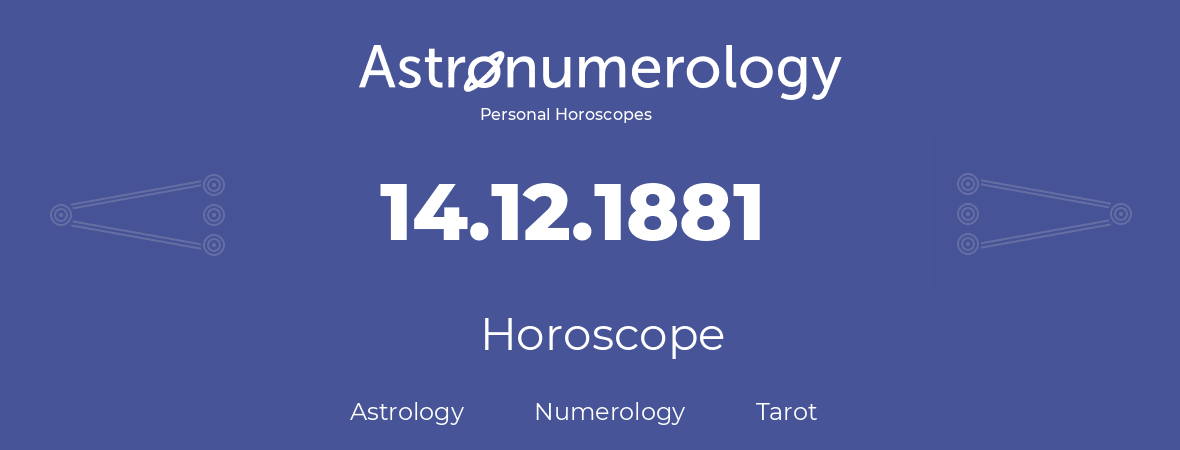 Horoscope for birthday (born day): 14.12.1881 (December 14, 1881)