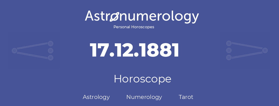 Horoscope for birthday (born day): 17.12.1881 (December 17, 1881)