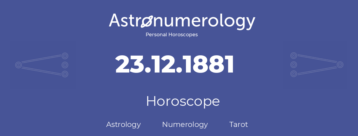 Horoscope for birthday (born day): 23.12.1881 (December 23, 1881)