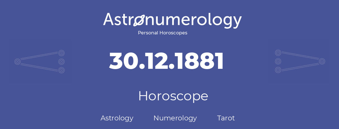 Horoscope for birthday (born day): 30.12.1881 (December 30, 1881)