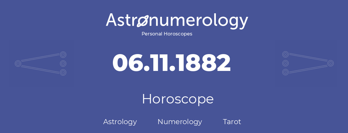 Horoscope for birthday (born day): 06.11.1882 (November 06, 1882)