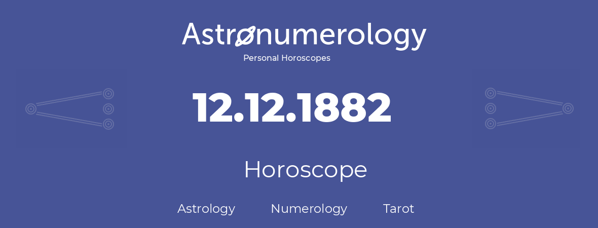 Horoscope for birthday (born day): 12.12.1882 (December 12, 1882)