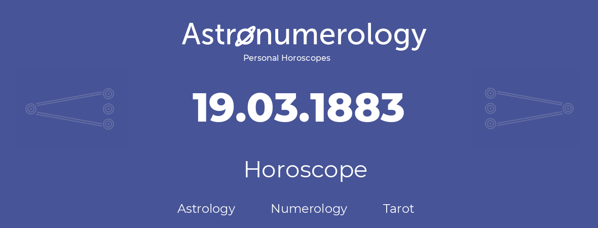 Horoscope for birthday (born day): 19.03.1883 (March 19, 1883)