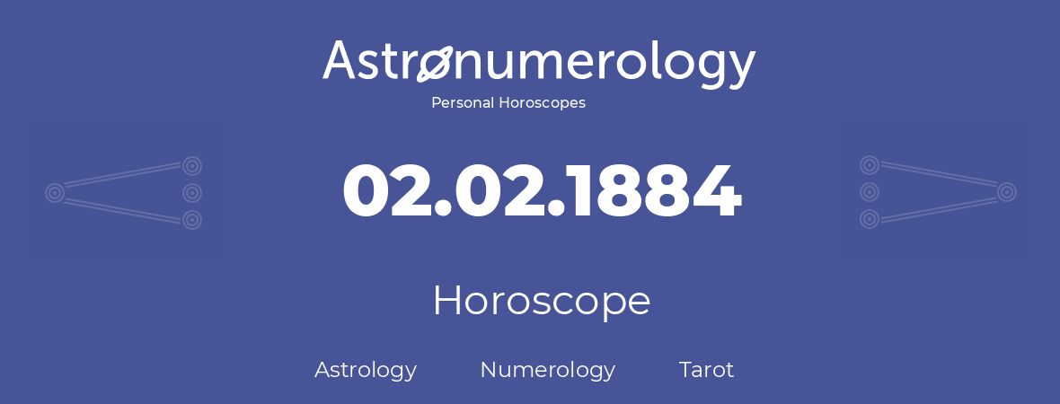 Horoscope for birthday (born day): 02.02.1884 (February 2, 1884)
