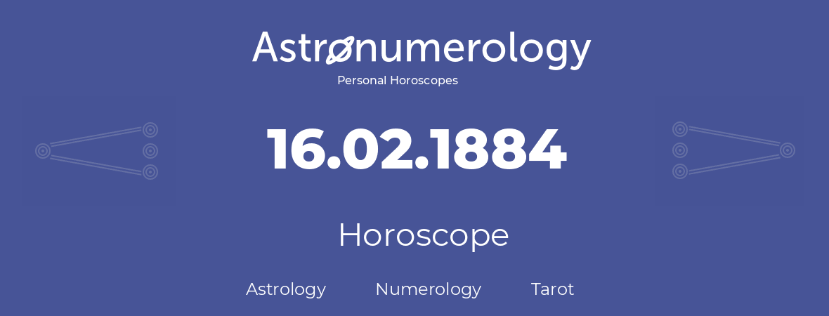 Horoscope for birthday (born day): 16.02.1884 (February 16, 1884)