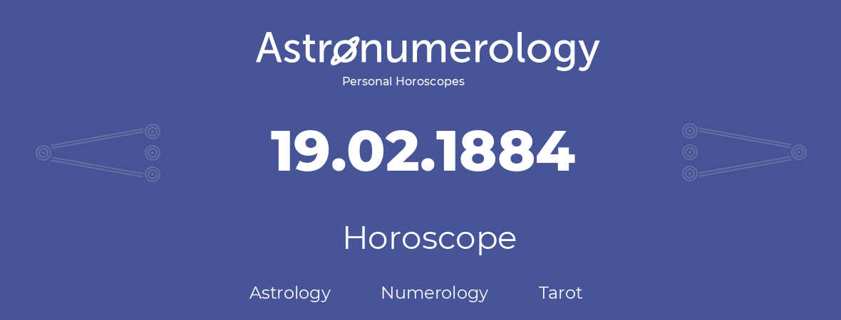 Horoscope for birthday (born day): 19.02.1884 (February 19, 1884)