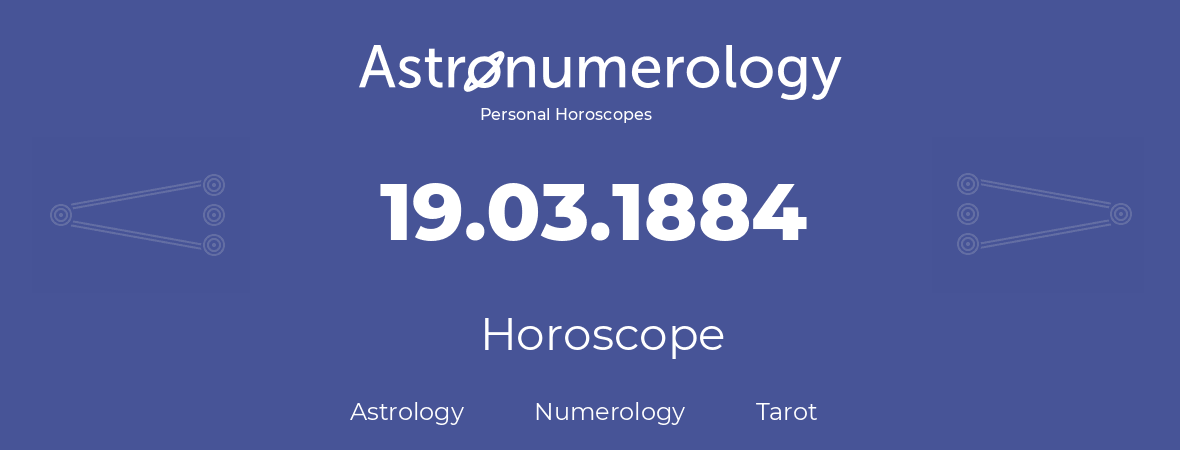 Horoscope for birthday (born day): 19.03.1884 (March 19, 1884)