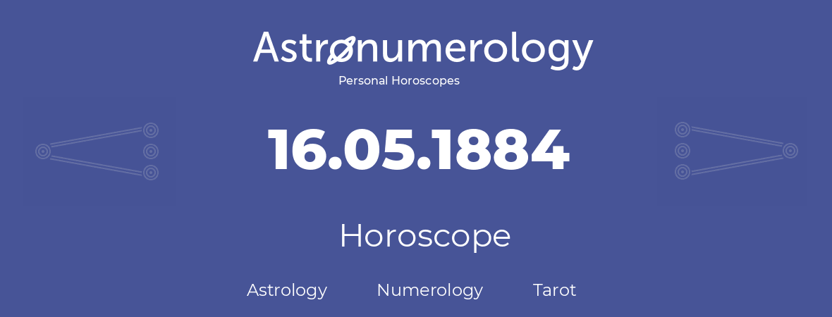 Horoscope for birthday (born day): 16.05.1884 (May 16, 1884)