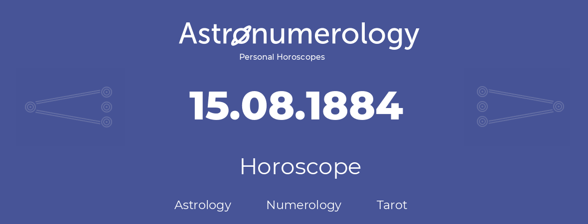 Horoscope for birthday (born day): 15.08.1884 (August 15, 1884)