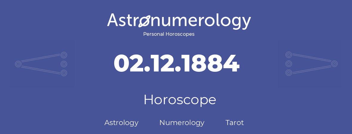 Horoscope for birthday (born day): 02.12.1884 (December 2, 1884)
