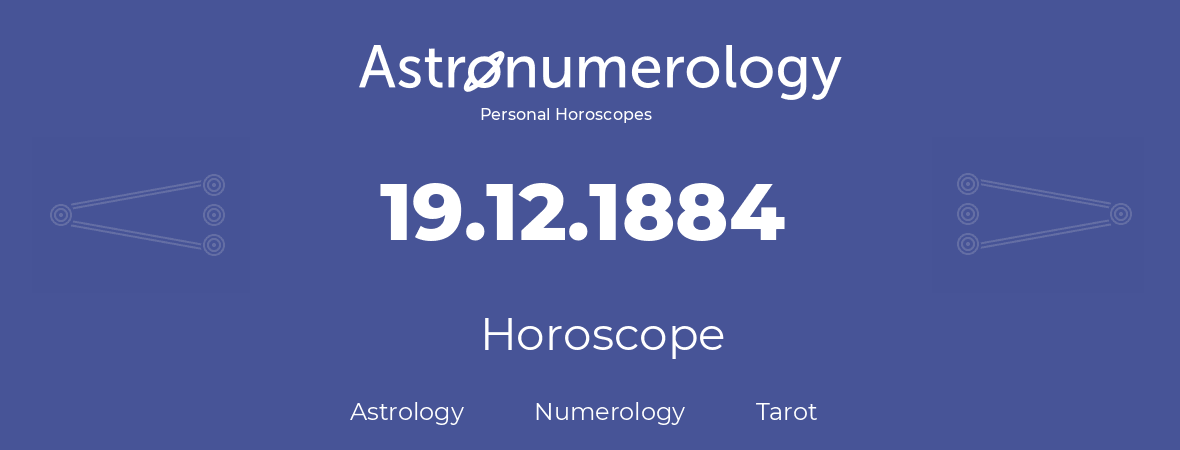 Horoscope for birthday (born day): 19.12.1884 (December 19, 1884)