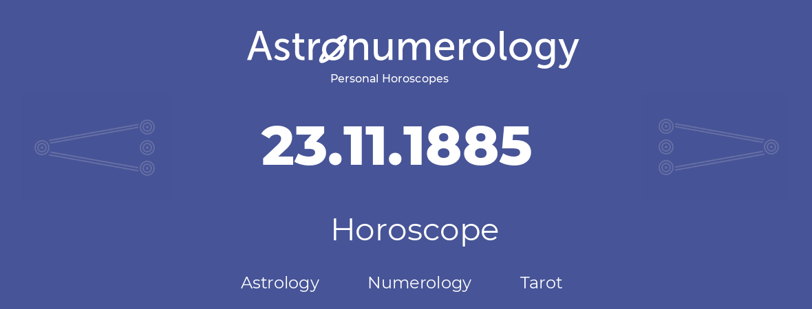 Horoscope for birthday (born day): 23.11.1885 (November 23, 1885)