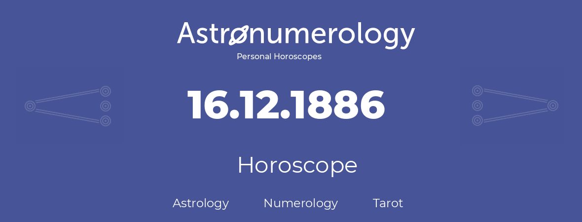 Horoscope for birthday (born day): 16.12.1886 (December 16, 1886)