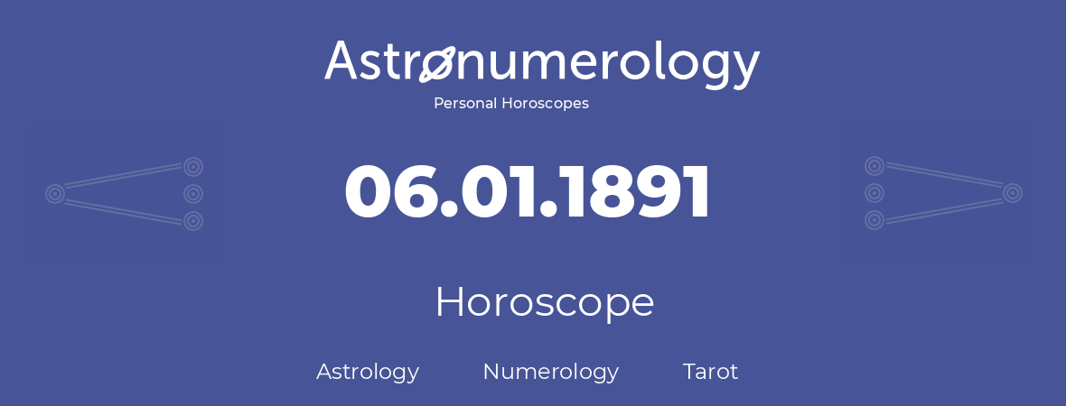 Horoscope for birthday (born day): 06.01.1891 (January 06, 1891)