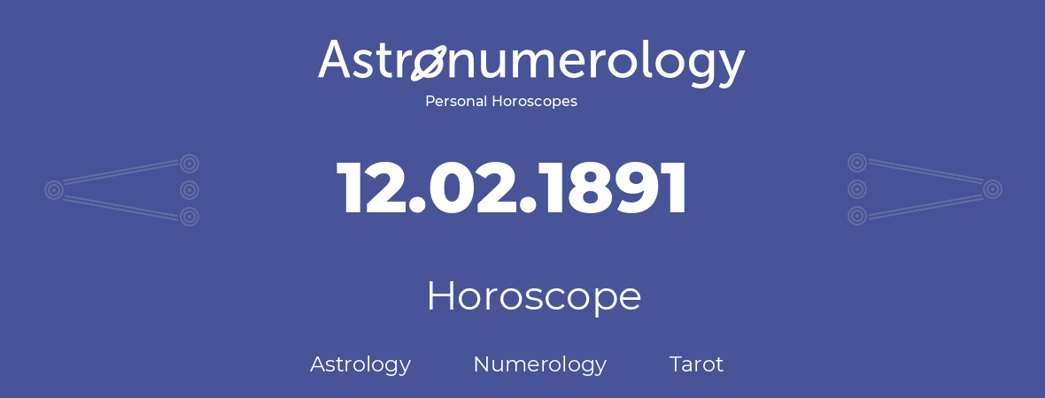 Horoscope for birthday (born day): 12.02.1891 (February 12, 1891)