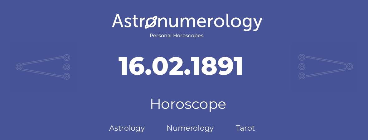 Horoscope for birthday (born day): 16.02.1891 (February 16, 1891)