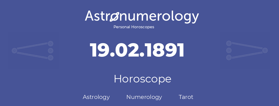 Horoscope for birthday (born day): 19.02.1891 (February 19, 1891)