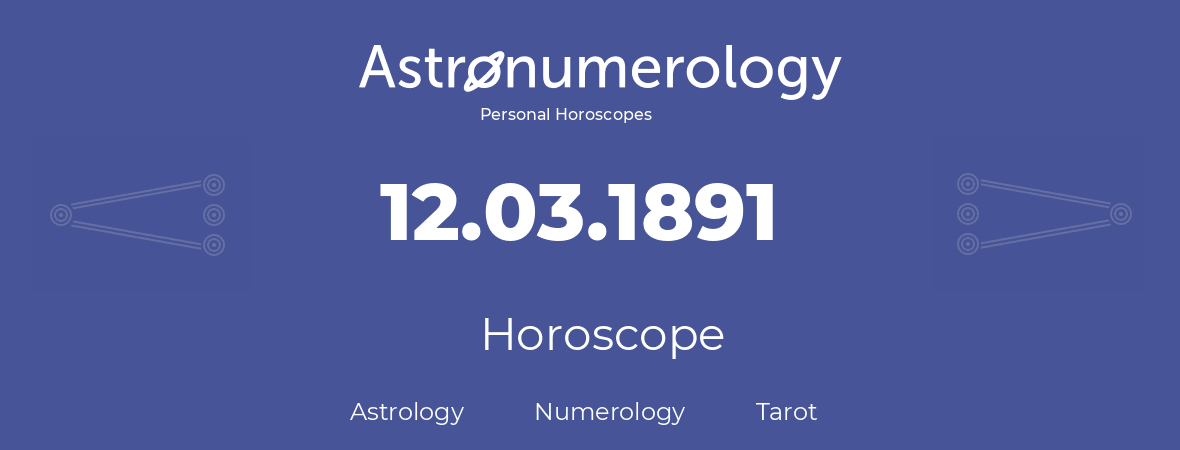 Horoscope for birthday (born day): 12.03.1891 (March 12, 1891)