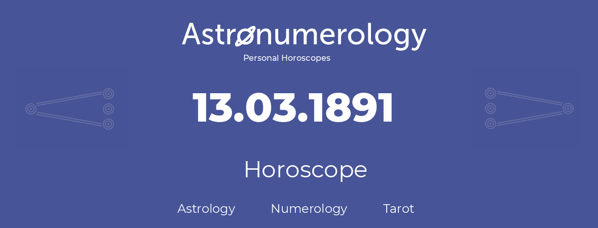 Horoscope for birthday (born day): 13.03.1891 (March 13, 1891)