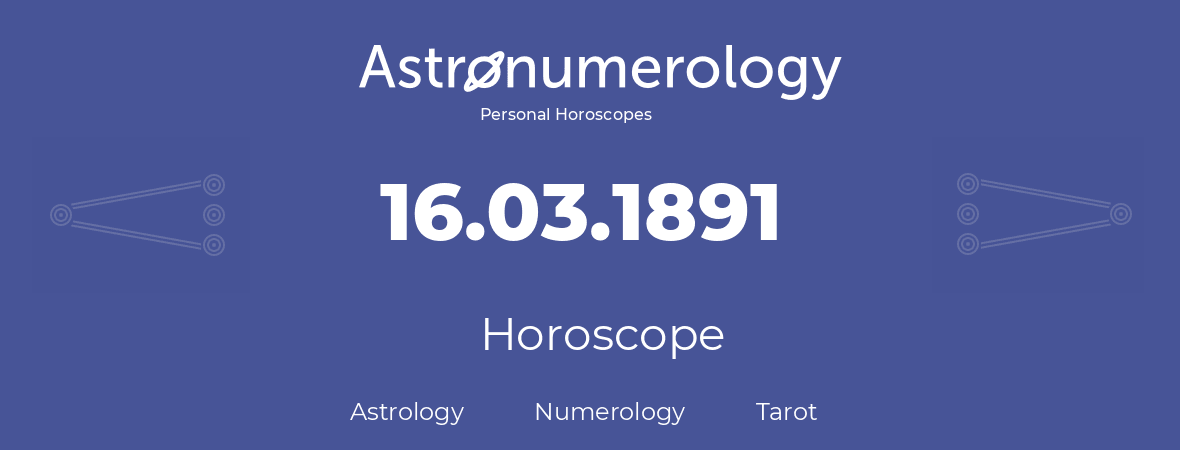Horoscope for birthday (born day): 16.03.1891 (March 16, 1891)