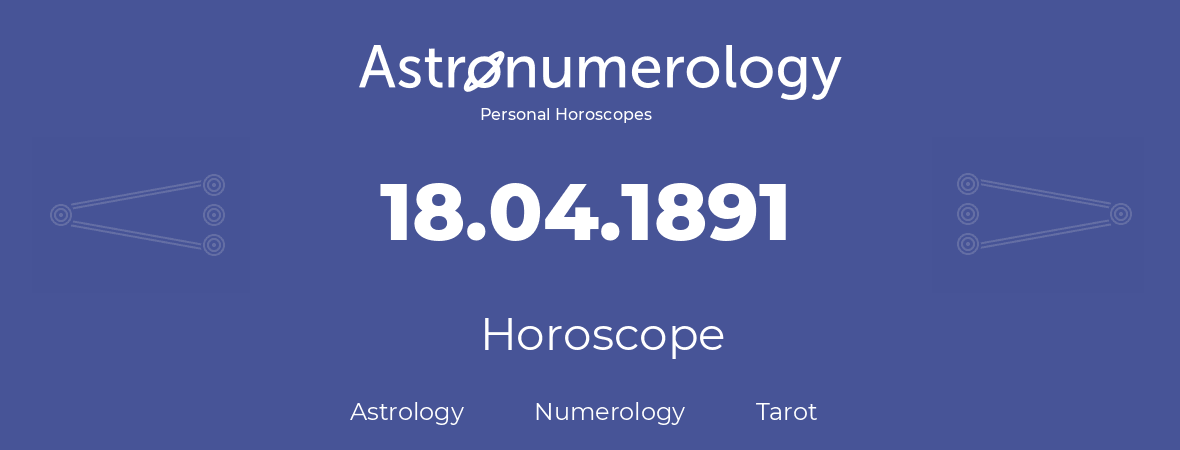 Horoscope for birthday (born day): 18.04.1891 (April 18, 1891)