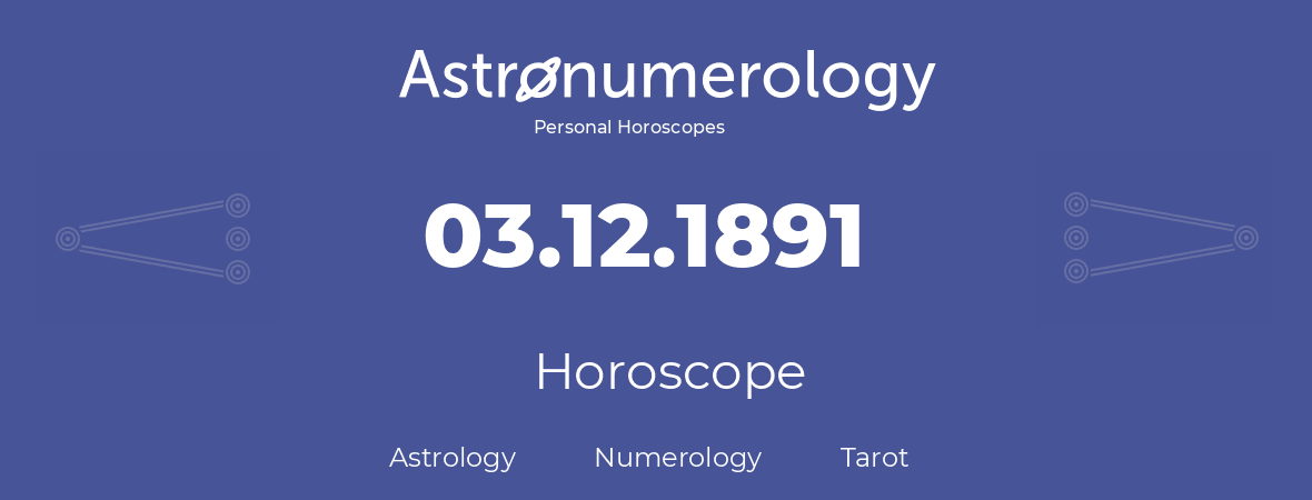 Horoscope for birthday (born day): 03.12.1891 (December 03, 1891)