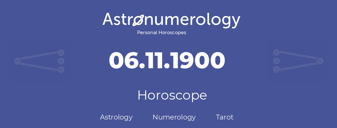 Horoscope for birthday (born day): 06.11.1900 (November 06, 1900)