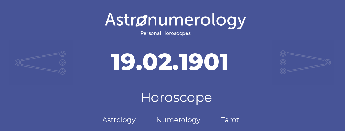 Horoscope for birthday (born day): 19.02.1901 (February 19, 1901)
