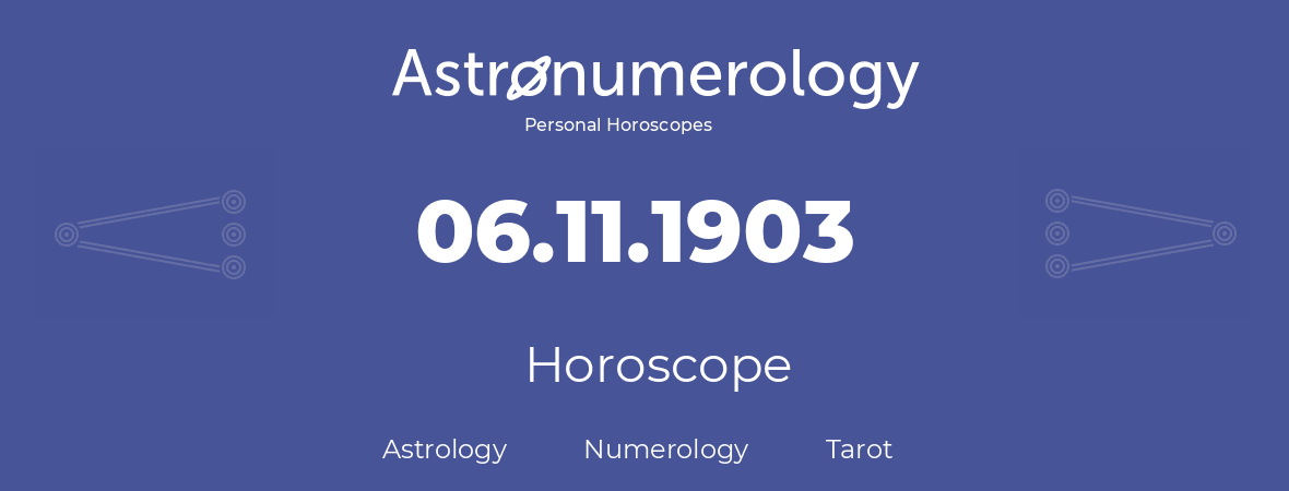 Horoscope for birthday (born day): 06.11.1903 (November 06, 1903)