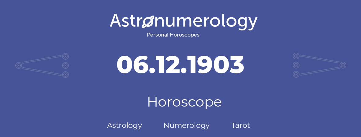 Horoscope for birthday (born day): 06.12.1903 (December 6, 1903)