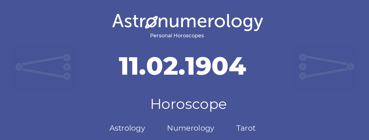 Horoscope for birthday (born day): 11.02.1904 (February 11, 1904)