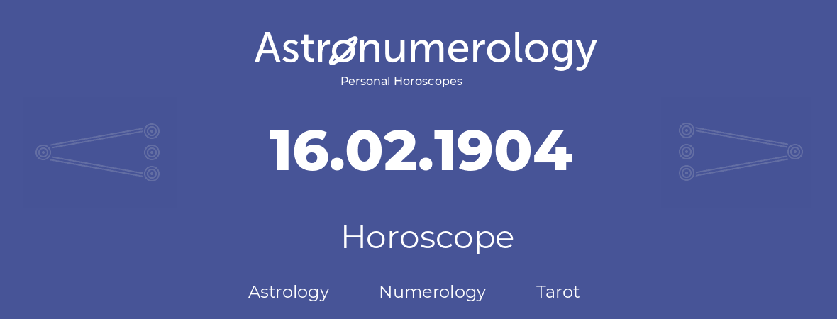 Horoscope for birthday (born day): 16.02.1904 (February 16, 1904)
