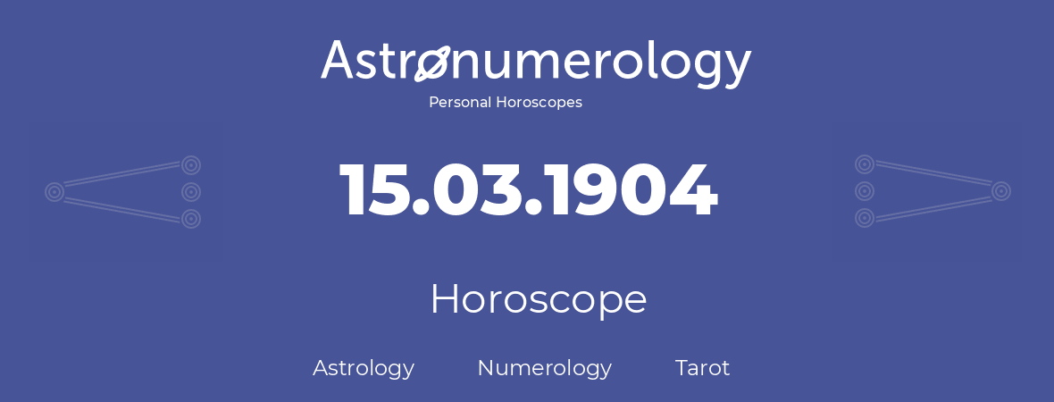 Horoscope for birthday (born day): 15.03.1904 (March 15, 1904)