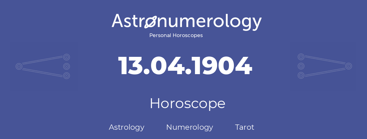 Horoscope for birthday (born day): 13.04.1904 (April 13, 1904)