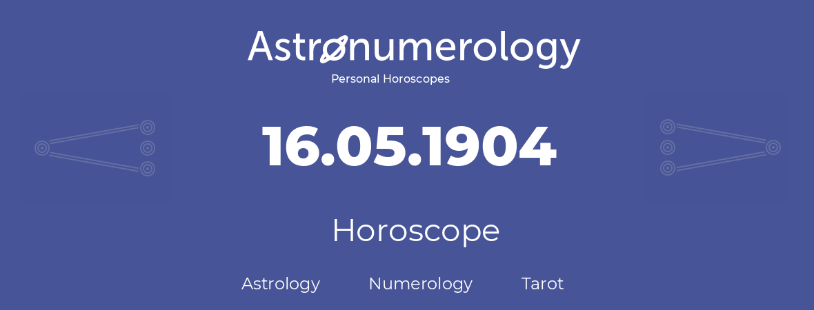 Horoscope for birthday (born day): 16.05.1904 (May 16, 1904)