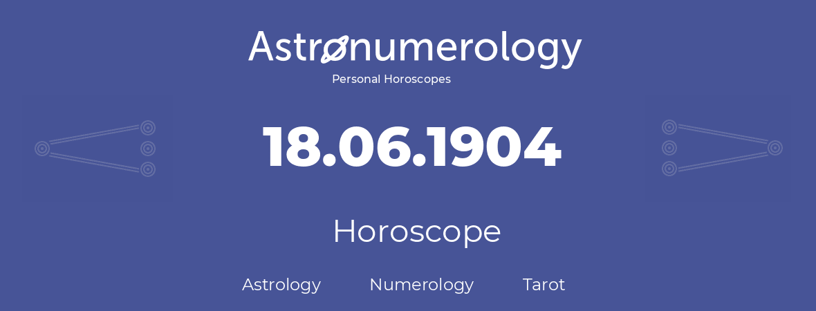 Horoscope for birthday (born day): 18.06.1904 (June 18, 1904)