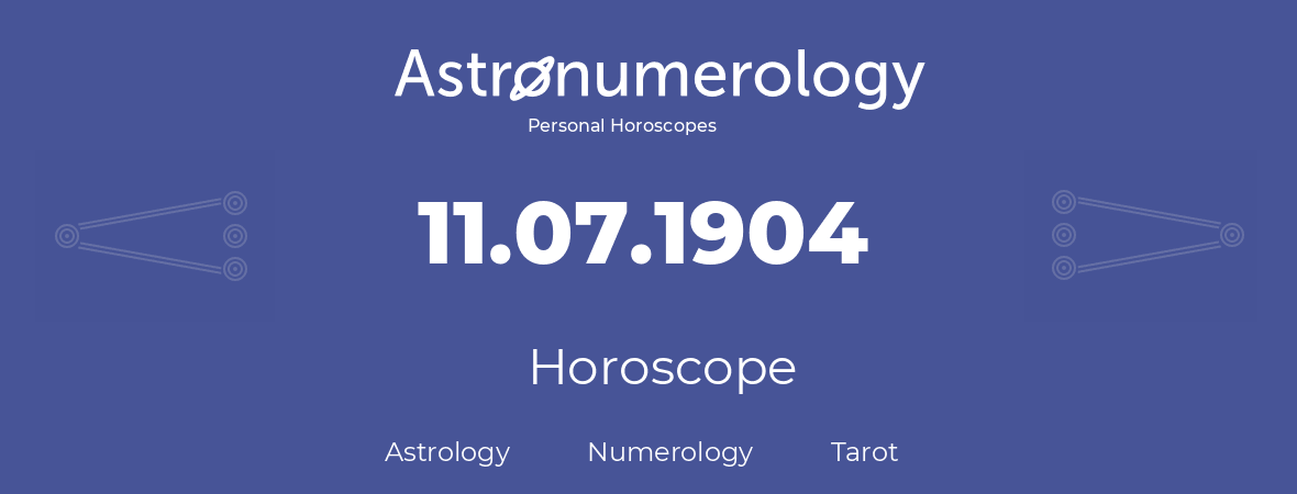 Horoscope for birthday (born day): 11.07.1904 (July 11, 1904)