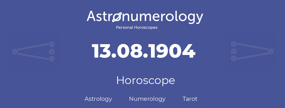 Horoscope for birthday (born day): 13.08.1904 (August 13, 1904)