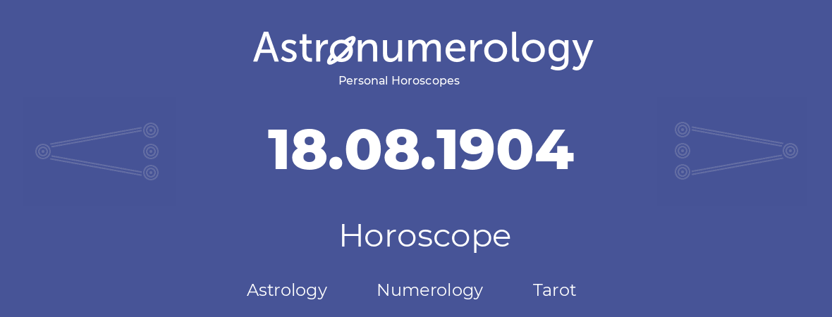 Horoscope for birthday (born day): 18.08.1904 (August 18, 1904)