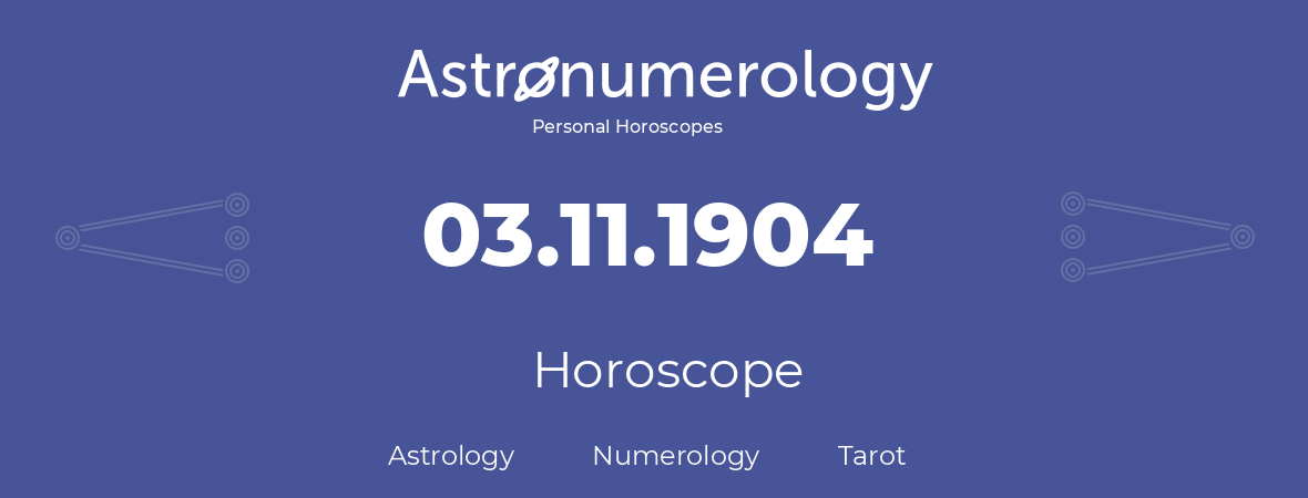 Horoscope for birthday (born day): 03.11.1904 (November 3, 1904)