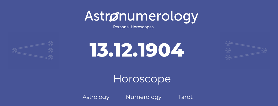 Horoscope for birthday (born day): 13.12.1904 (December 13, 1904)