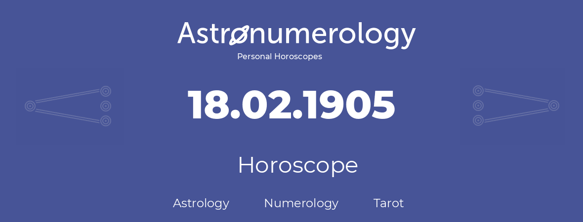 Horoscope for birthday (born day): 18.02.1905 (February 18, 1905)