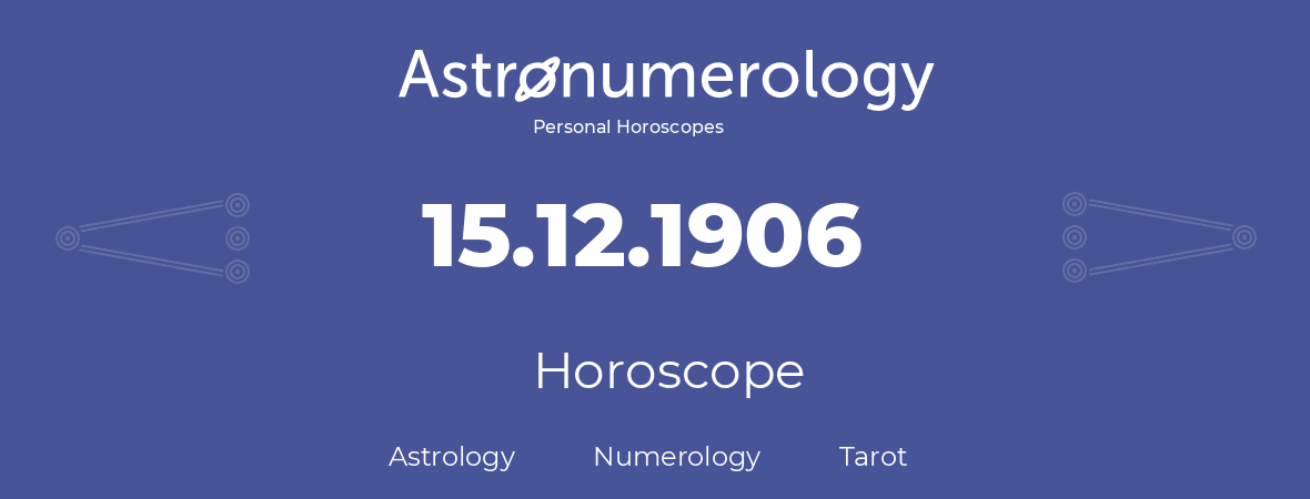 Horoscope for birthday (born day): 15.12.1906 (December 15, 1906)