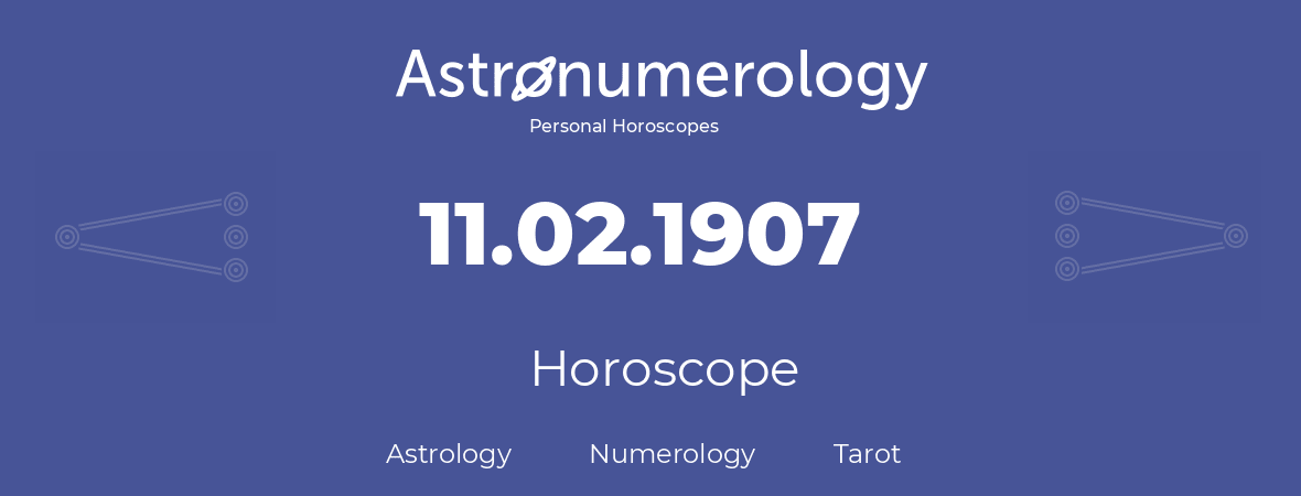 Horoscope for birthday (born day): 11.02.1907 (February 11, 1907)