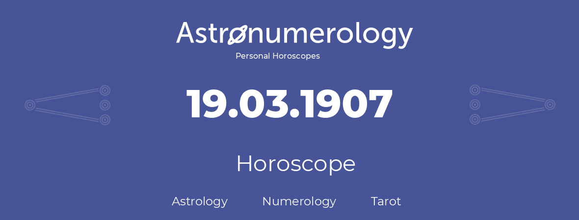 Horoscope for birthday (born day): 19.03.1907 (March 19, 1907)