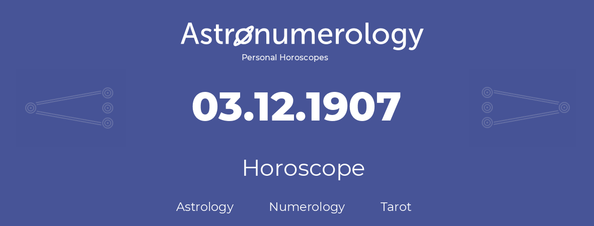 Horoscope for birthday (born day): 03.12.1907 (December 3, 1907)