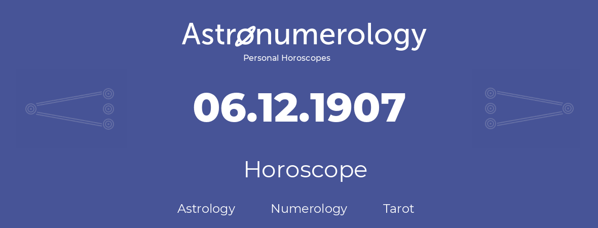 Horoscope for birthday (born day): 06.12.1907 (December 6, 1907)