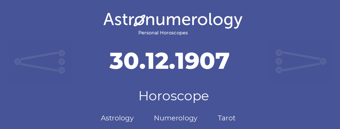 Horoscope for birthday (born day): 30.12.1907 (December 30, 1907)