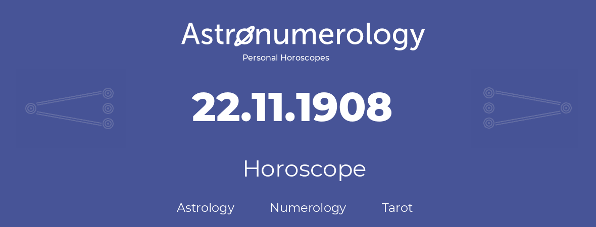 Horoscope for birthday (born day): 22.11.1908 (November 22, 1908)